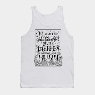 We Are The Granddaughters Of The Witches You Werent Able To Burn Tank Top